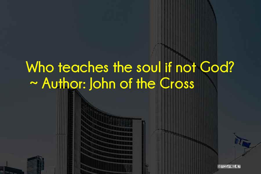 John Of The Cross Quotes: Who Teaches The Soul If Not God?