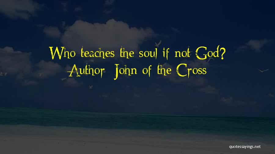 John Of The Cross Quotes: Who Teaches The Soul If Not God?