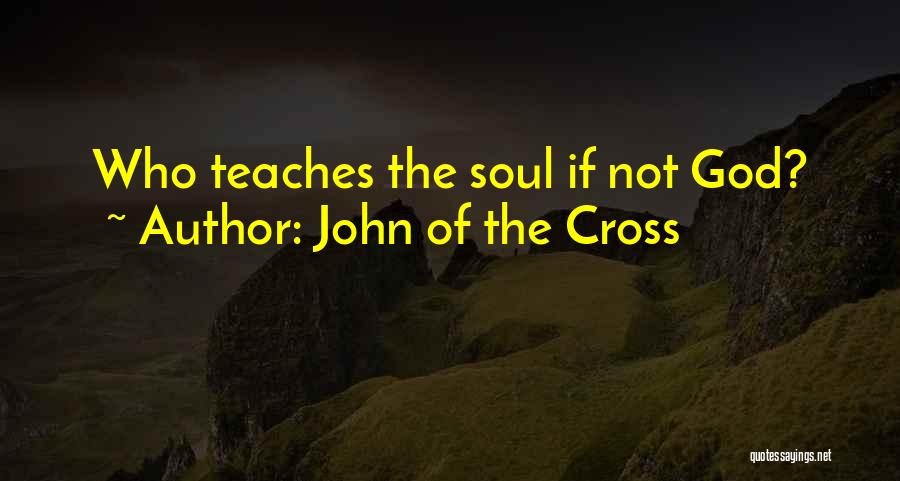 John Of The Cross Quotes: Who Teaches The Soul If Not God?