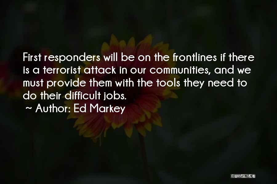 Ed Markey Quotes: First Responders Will Be On The Frontlines If There Is A Terrorist Attack In Our Communities, And We Must Provide