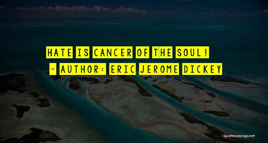 Eric Jerome Dickey Quotes: Hate Is Cancer Of The Soul!