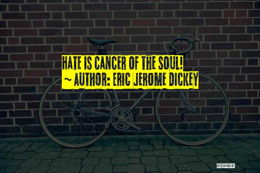 Eric Jerome Dickey Quotes: Hate Is Cancer Of The Soul!