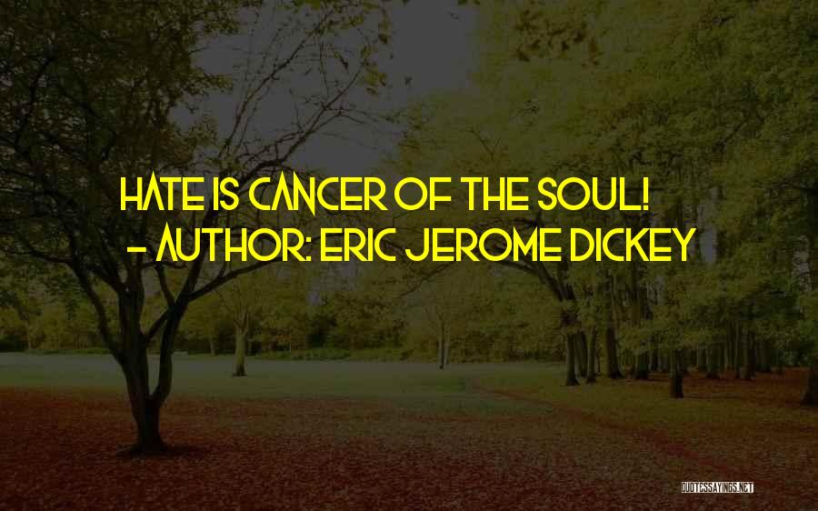 Eric Jerome Dickey Quotes: Hate Is Cancer Of The Soul!
