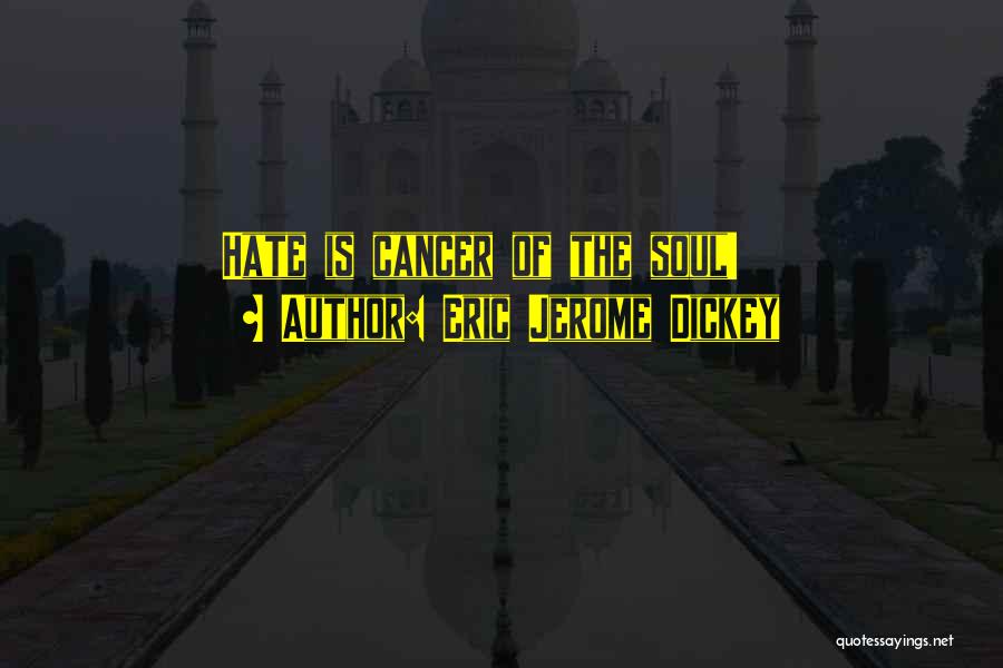 Eric Jerome Dickey Quotes: Hate Is Cancer Of The Soul!