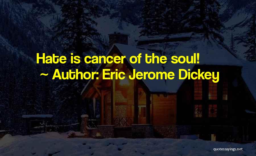 Eric Jerome Dickey Quotes: Hate Is Cancer Of The Soul!