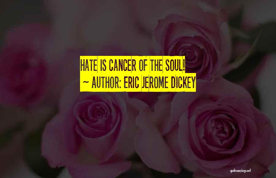 Eric Jerome Dickey Quotes: Hate Is Cancer Of The Soul!