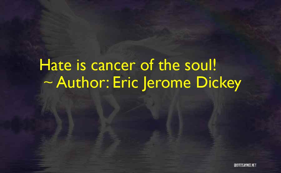 Eric Jerome Dickey Quotes: Hate Is Cancer Of The Soul!