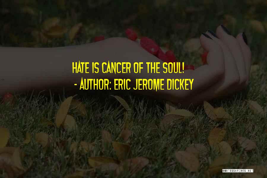 Eric Jerome Dickey Quotes: Hate Is Cancer Of The Soul!