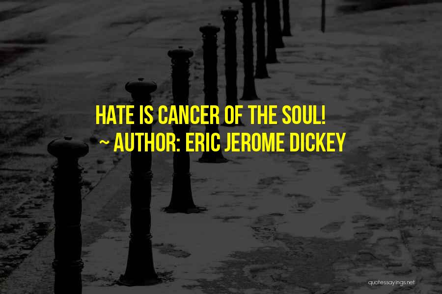 Eric Jerome Dickey Quotes: Hate Is Cancer Of The Soul!