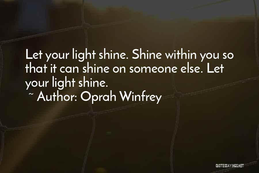 Oprah Winfrey Quotes: Let Your Light Shine. Shine Within You So That It Can Shine On Someone Else. Let Your Light Shine.