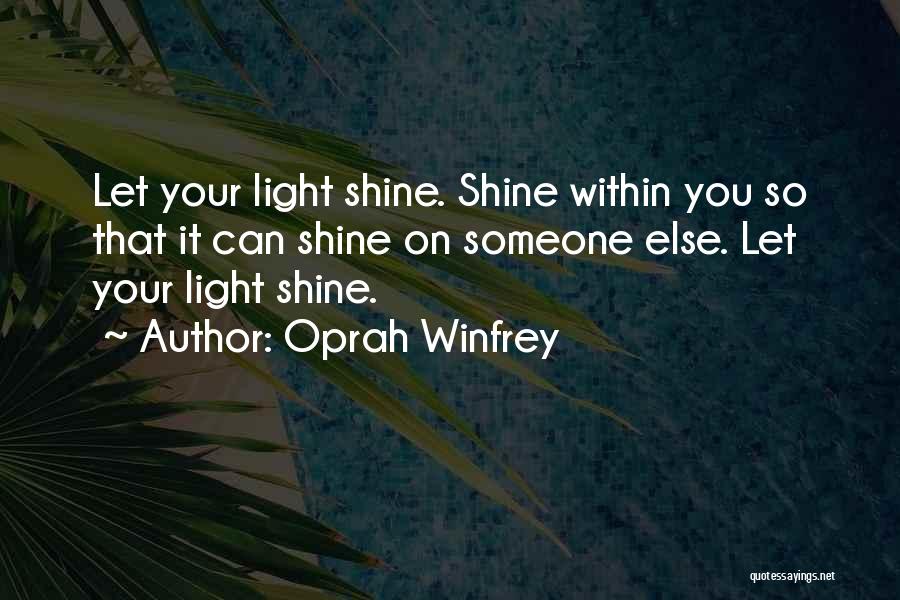 Oprah Winfrey Quotes: Let Your Light Shine. Shine Within You So That It Can Shine On Someone Else. Let Your Light Shine.