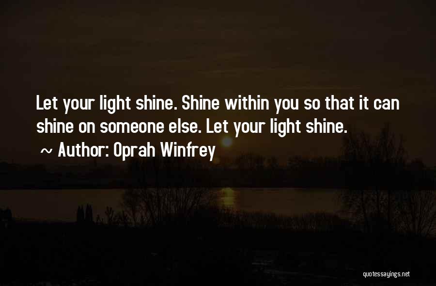 Oprah Winfrey Quotes: Let Your Light Shine. Shine Within You So That It Can Shine On Someone Else. Let Your Light Shine.