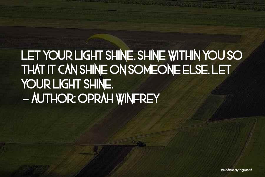 Oprah Winfrey Quotes: Let Your Light Shine. Shine Within You So That It Can Shine On Someone Else. Let Your Light Shine.
