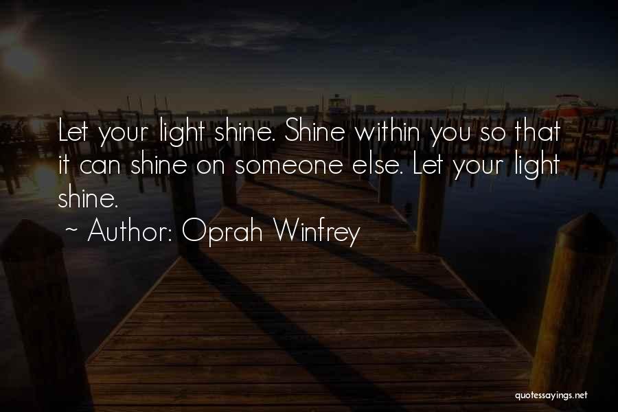 Oprah Winfrey Quotes: Let Your Light Shine. Shine Within You So That It Can Shine On Someone Else. Let Your Light Shine.
