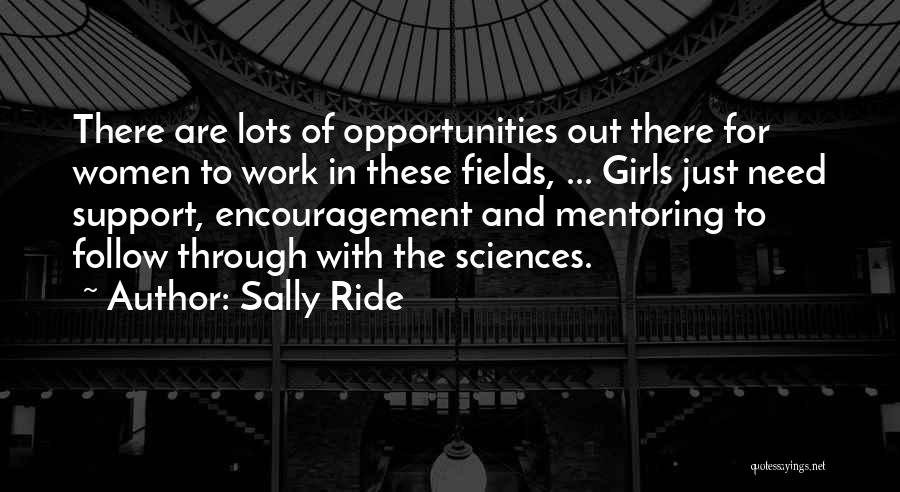 Sally Ride Quotes: There Are Lots Of Opportunities Out There For Women To Work In These Fields, ... Girls Just Need Support, Encouragement