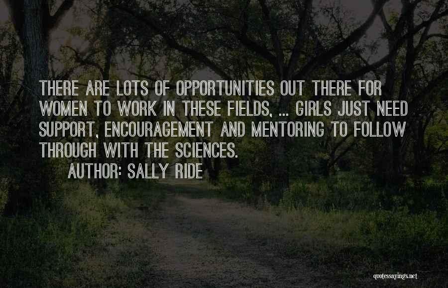 Sally Ride Quotes: There Are Lots Of Opportunities Out There For Women To Work In These Fields, ... Girls Just Need Support, Encouragement