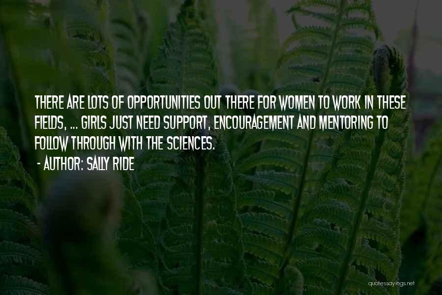 Sally Ride Quotes: There Are Lots Of Opportunities Out There For Women To Work In These Fields, ... Girls Just Need Support, Encouragement