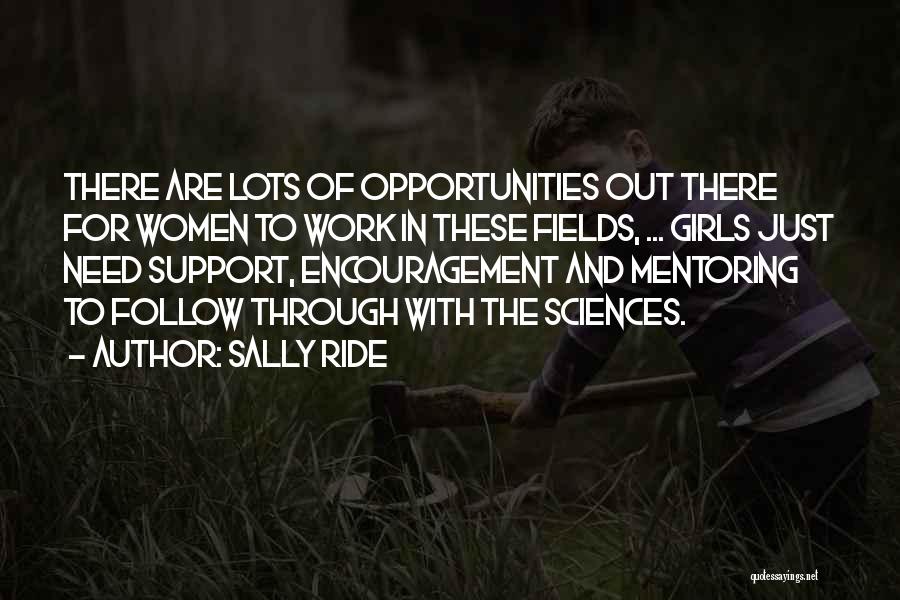 Sally Ride Quotes: There Are Lots Of Opportunities Out There For Women To Work In These Fields, ... Girls Just Need Support, Encouragement