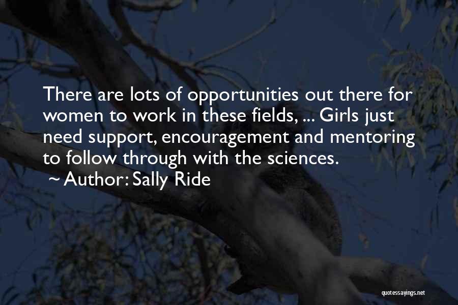 Sally Ride Quotes: There Are Lots Of Opportunities Out There For Women To Work In These Fields, ... Girls Just Need Support, Encouragement