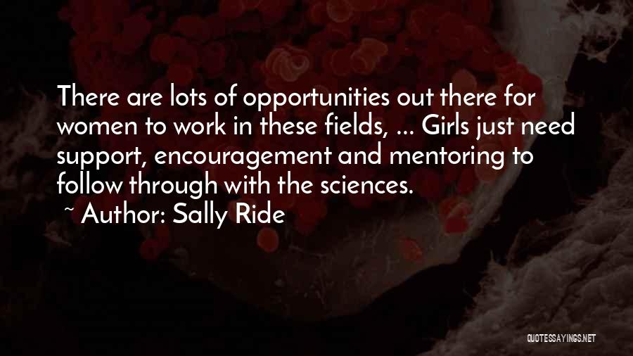 Sally Ride Quotes: There Are Lots Of Opportunities Out There For Women To Work In These Fields, ... Girls Just Need Support, Encouragement