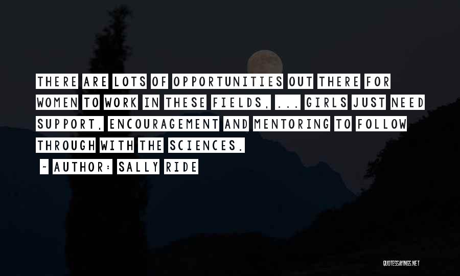 Sally Ride Quotes: There Are Lots Of Opportunities Out There For Women To Work In These Fields, ... Girls Just Need Support, Encouragement