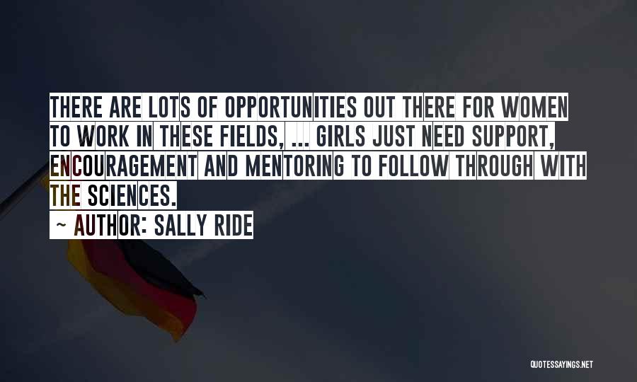 Sally Ride Quotes: There Are Lots Of Opportunities Out There For Women To Work In These Fields, ... Girls Just Need Support, Encouragement