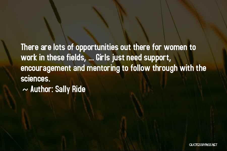 Sally Ride Quotes: There Are Lots Of Opportunities Out There For Women To Work In These Fields, ... Girls Just Need Support, Encouragement