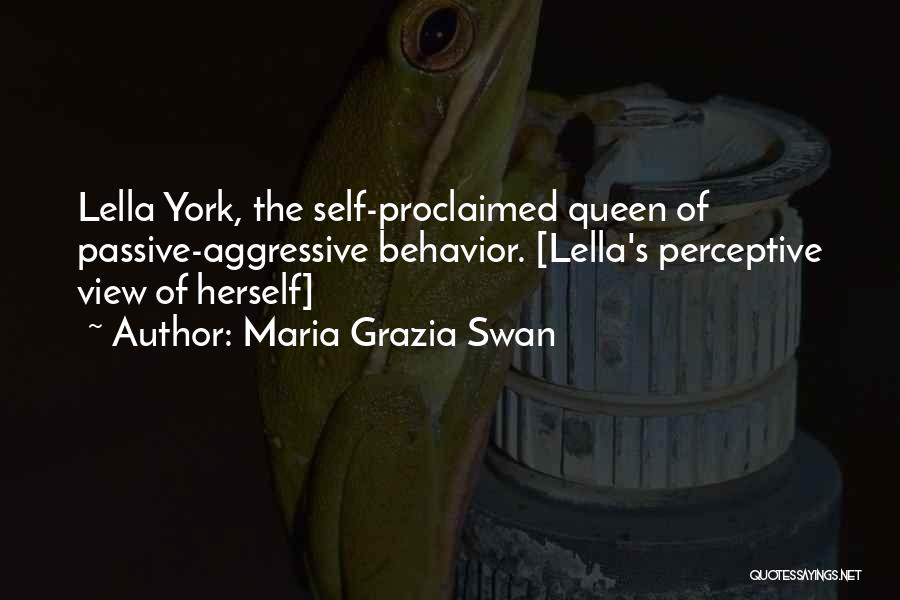 Maria Grazia Swan Quotes: Lella York, The Self-proclaimed Queen Of Passive-aggressive Behavior. [lella's Perceptive View Of Herself]