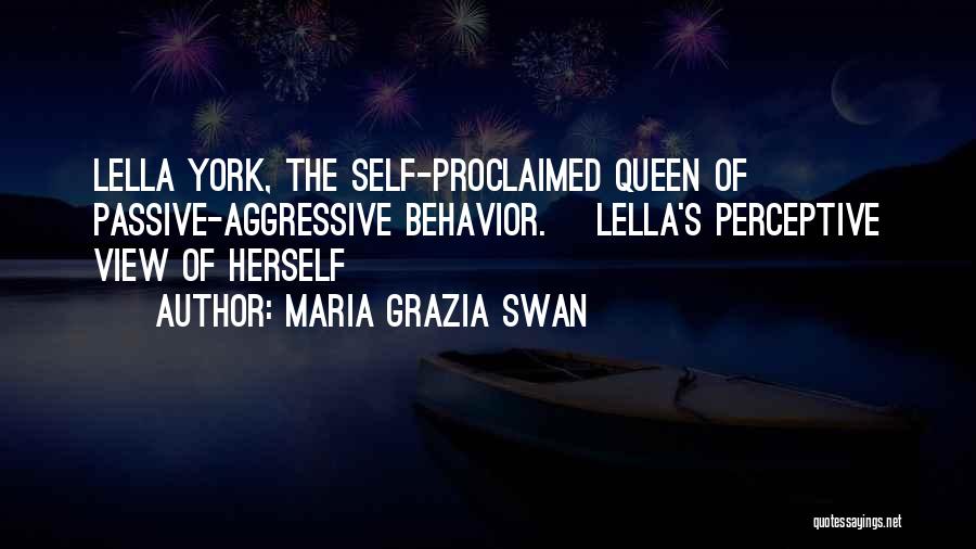 Maria Grazia Swan Quotes: Lella York, The Self-proclaimed Queen Of Passive-aggressive Behavior. [lella's Perceptive View Of Herself]