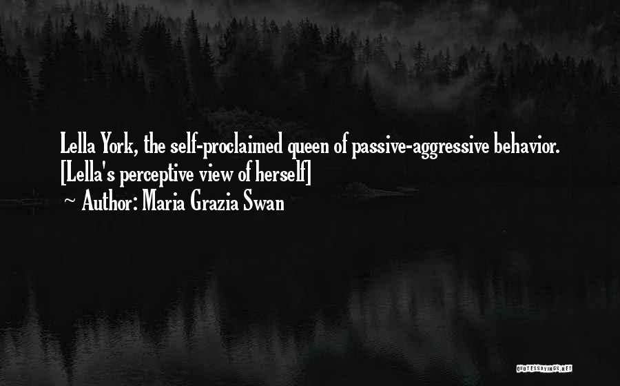 Maria Grazia Swan Quotes: Lella York, The Self-proclaimed Queen Of Passive-aggressive Behavior. [lella's Perceptive View Of Herself]