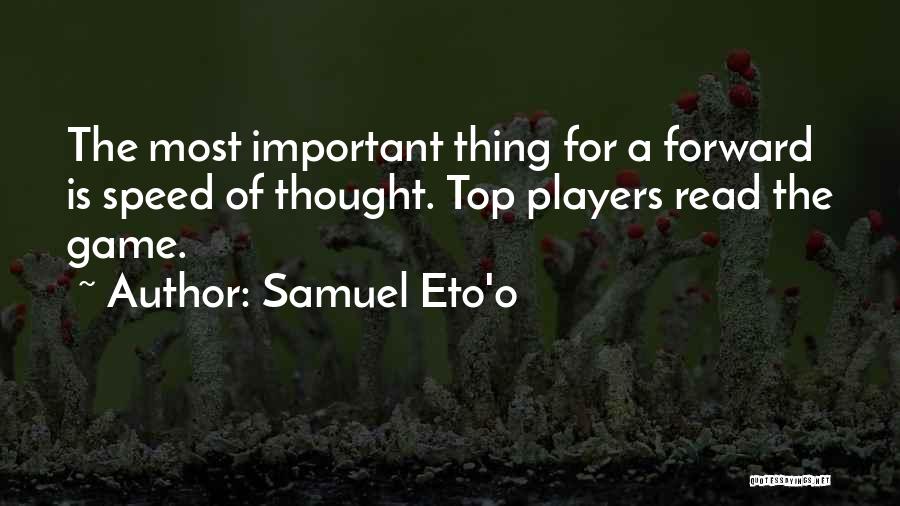 Samuel Eto'o Quotes: The Most Important Thing For A Forward Is Speed Of Thought. Top Players Read The Game.