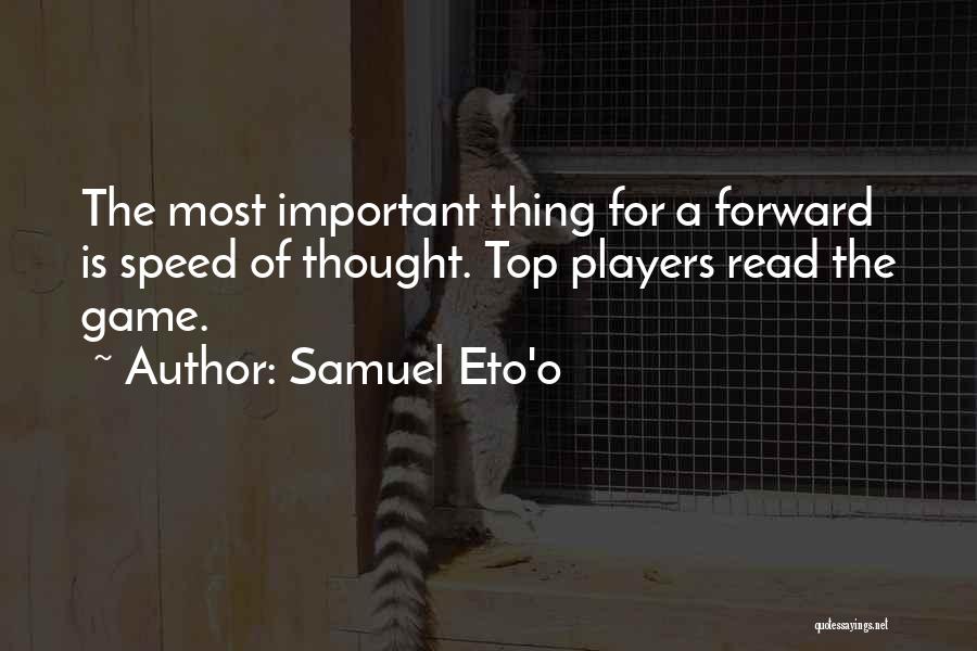 Samuel Eto'o Quotes: The Most Important Thing For A Forward Is Speed Of Thought. Top Players Read The Game.