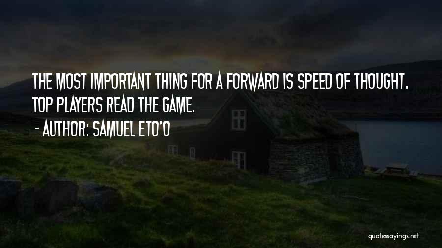 Samuel Eto'o Quotes: The Most Important Thing For A Forward Is Speed Of Thought. Top Players Read The Game.