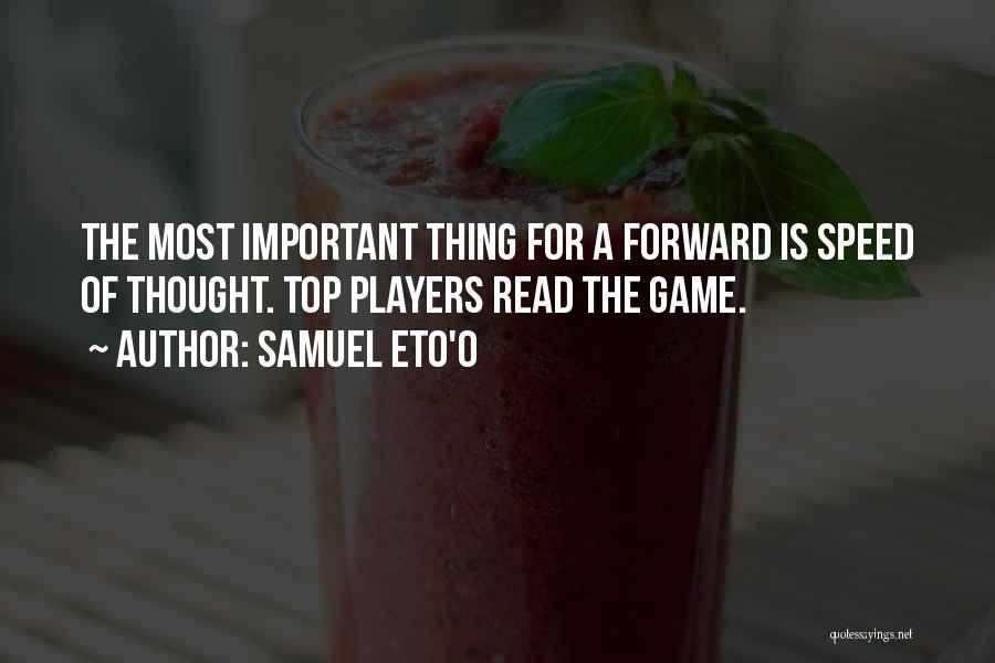 Samuel Eto'o Quotes: The Most Important Thing For A Forward Is Speed Of Thought. Top Players Read The Game.