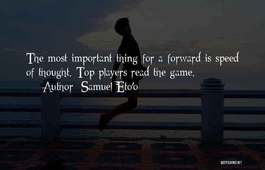 Samuel Eto'o Quotes: The Most Important Thing For A Forward Is Speed Of Thought. Top Players Read The Game.