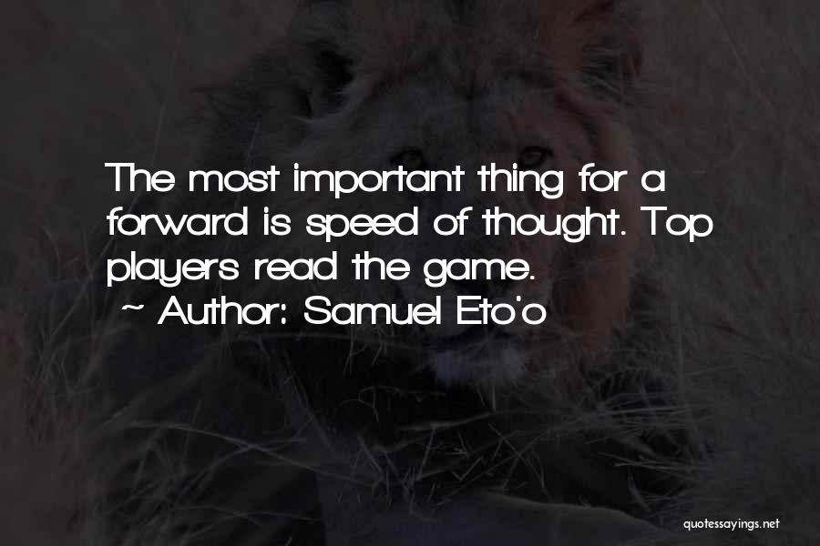 Samuel Eto'o Quotes: The Most Important Thing For A Forward Is Speed Of Thought. Top Players Read The Game.