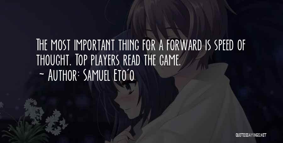 Samuel Eto'o Quotes: The Most Important Thing For A Forward Is Speed Of Thought. Top Players Read The Game.