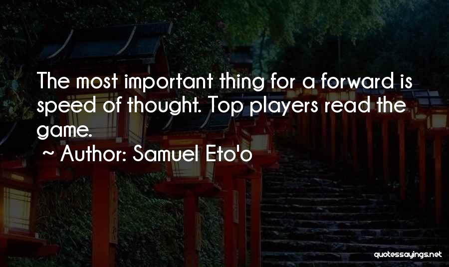 Samuel Eto'o Quotes: The Most Important Thing For A Forward Is Speed Of Thought. Top Players Read The Game.