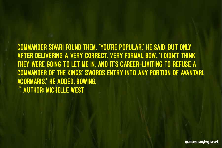 Michelle West Quotes: Commander Sivari Found Them. You're Popular, He Said, But Only After Delivering A Very Correct, Very Formal Bow. I Didn't