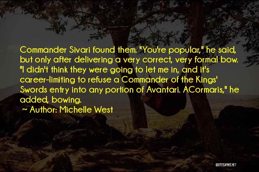 Michelle West Quotes: Commander Sivari Found Them. You're Popular, He Said, But Only After Delivering A Very Correct, Very Formal Bow. I Didn't