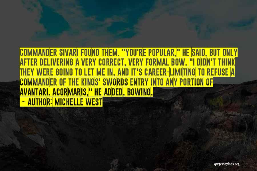 Michelle West Quotes: Commander Sivari Found Them. You're Popular, He Said, But Only After Delivering A Very Correct, Very Formal Bow. I Didn't