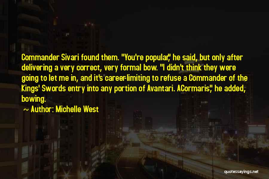 Michelle West Quotes: Commander Sivari Found Them. You're Popular, He Said, But Only After Delivering A Very Correct, Very Formal Bow. I Didn't