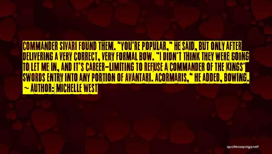 Michelle West Quotes: Commander Sivari Found Them. You're Popular, He Said, But Only After Delivering A Very Correct, Very Formal Bow. I Didn't