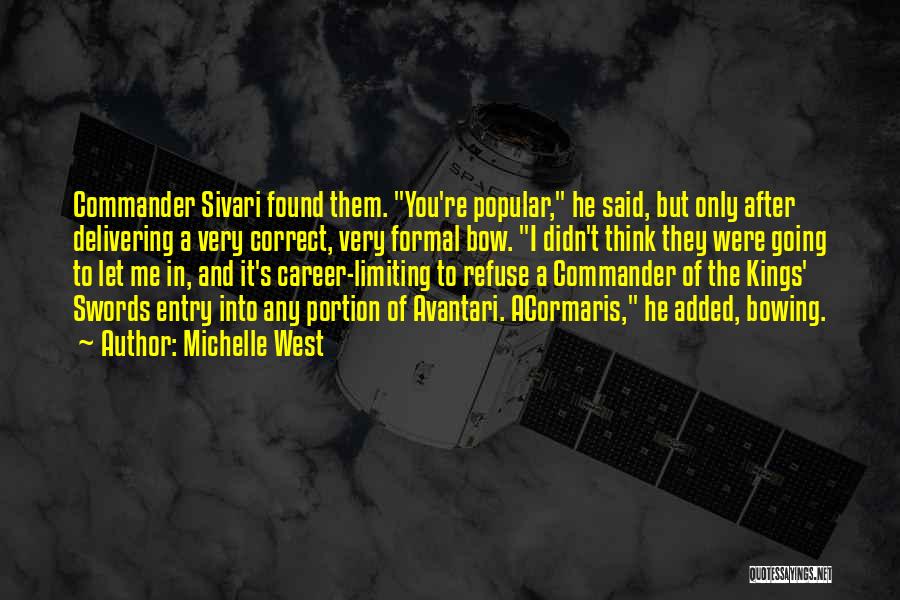 Michelle West Quotes: Commander Sivari Found Them. You're Popular, He Said, But Only After Delivering A Very Correct, Very Formal Bow. I Didn't