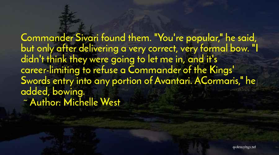 Michelle West Quotes: Commander Sivari Found Them. You're Popular, He Said, But Only After Delivering A Very Correct, Very Formal Bow. I Didn't