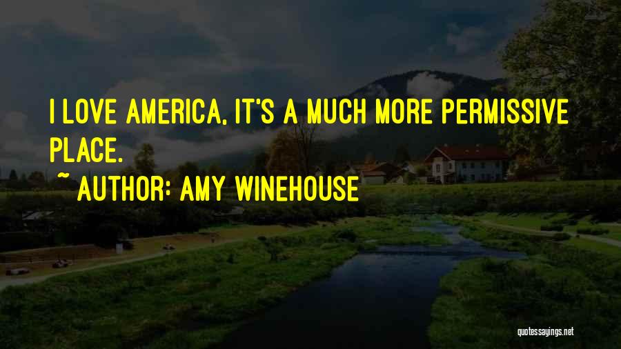 Amy Winehouse Quotes: I Love America, It's A Much More Permissive Place.