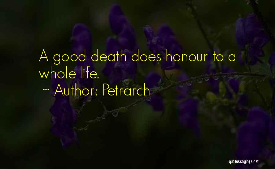 Petrarch Quotes: A Good Death Does Honour To A Whole Life.