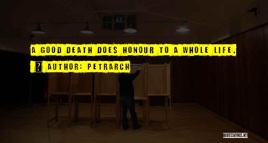 Petrarch Quotes: A Good Death Does Honour To A Whole Life.