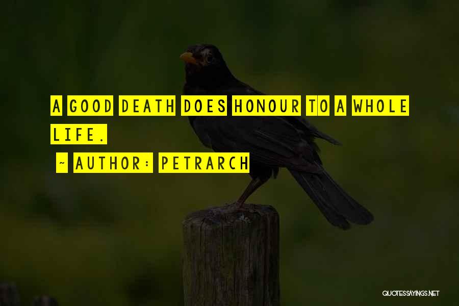 Petrarch Quotes: A Good Death Does Honour To A Whole Life.