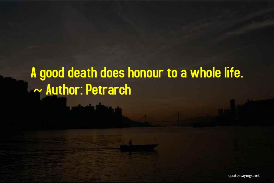 Petrarch Quotes: A Good Death Does Honour To A Whole Life.